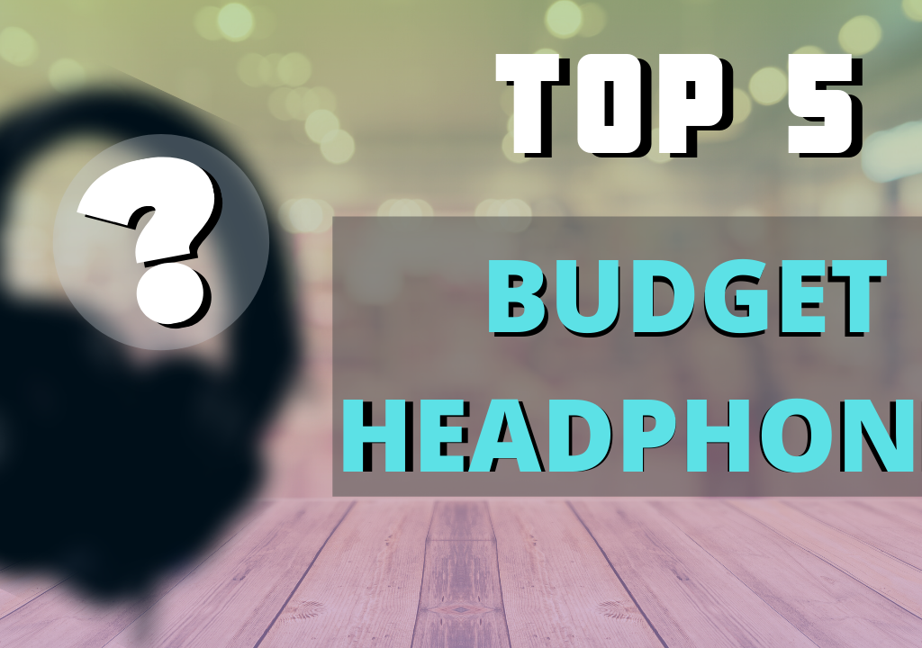Top 5 Budget headphones under